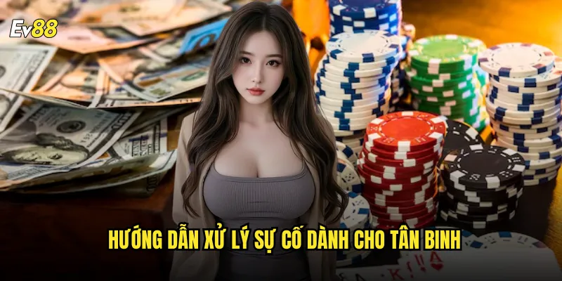 Câu hỏi thường gặp ev88 giải đáp mọi thắc mắc người chơi cần biết 3 Hướng dẫn xử lý sự cố dành cho tân binh