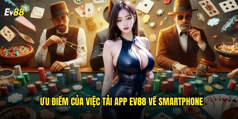 Tải app ev88 ứng dụng di động mượt mà trải nghiệm tối ưu 2 Ưu điểm của việc tải app ev88 về smartphone