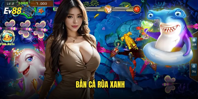 Bắn Cá Rùa Xanh ev88 game săn cá đại dương với jackpot triệu USD 1 Bắn Cá Rùa Xanh