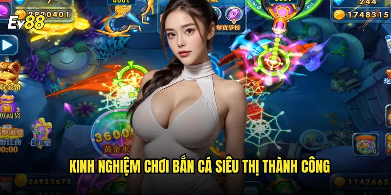 Bắn Cá Siêu Thị ev88 Điểm Đến Lý Tưởng Cho Dân Săn Cá Chuyên Nghiệp 3 Kinh nghiệm chơi Bắn Cá Siêu Thị thành công