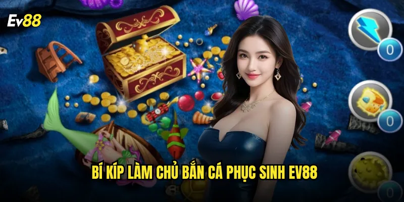 Bắn Cá Phục Sinh ev88 Tái Sinh Cảm Hứng Với Gameplay Đột Phá 3 Bí kíp làm chủ Bắn Cá Phục Sinh ev88