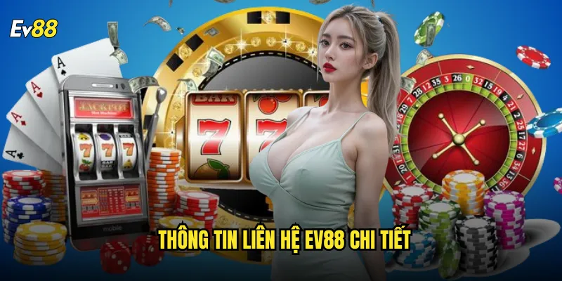 Liên hệ ev88 kênh hỗ trợ khách hàng 24/7 chuyên nghiệp 1 Thông tin liên hệ ev88 chi tiết