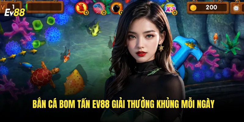 Bắn Cá Bom Tấn ev88 Siêu Phẩm Game Bắn Cá 2025 3 Bắn Cá Bom Tấn ev88 Giải Thưởng Khủng Mỗi Ngày
