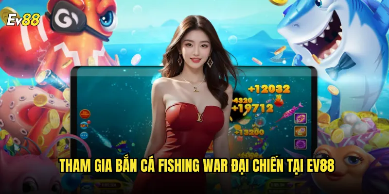 Tham Gia Bắn Cá Fishing War Đại Chiến Tại ev88