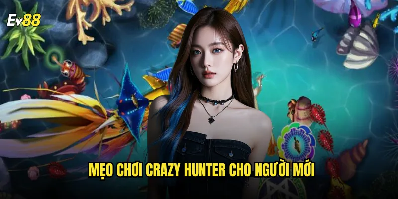 Crazy Hunter ev88 Mang Đến Trải Nghiệm Giải Trí Mới Lạ Cho Người Chơi 3 Mẹo Chơi Crazy Hunter Cho Người Mới
