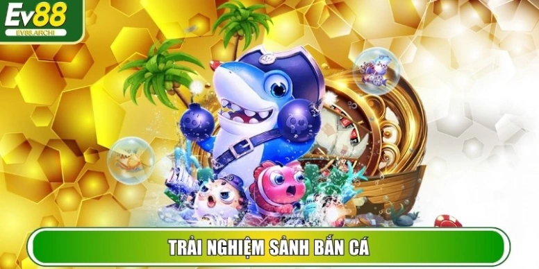 EV88 10MFV4N - TRANG CHỦ EV 88 - NHÀ CÁI CÁ CƯỢC ONLINE SỐ 1 VIỆT NAM 33 Trải nghiệm sảnh Bắn Cá